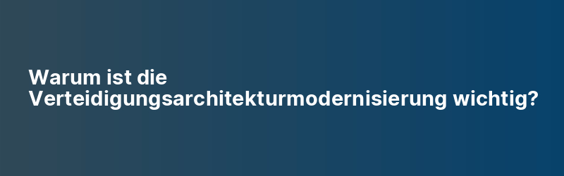 Warum ist die Verteidigungsarchitekturmodernisierung wichtig?
