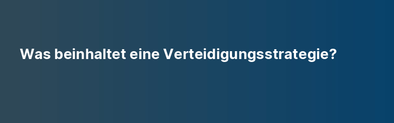 Was beinhaltet eine Verteidigungsstrategie?