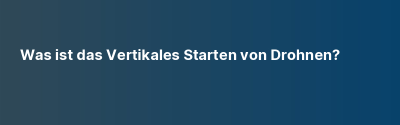 Was ist das Vertikales Starten von Drohnen?