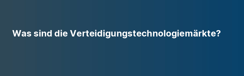 Was sind die Verteidigungstechnologiemärkte?