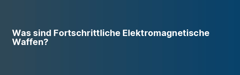Was sind Fortschrittliche Elektromagnetische Waffen?