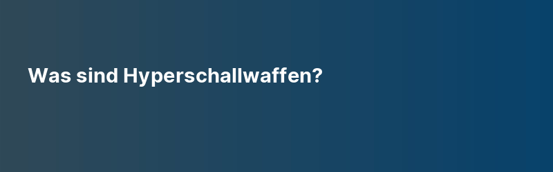 Was sind Hyperschallwaffen?