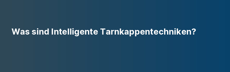 Was sind Intelligente Tarnkappentechniken?