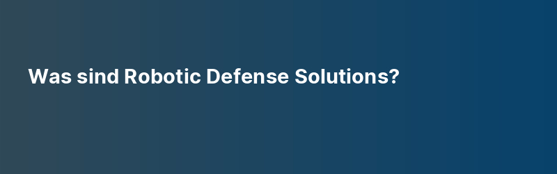 Was sind Robotic Defense Solutions?