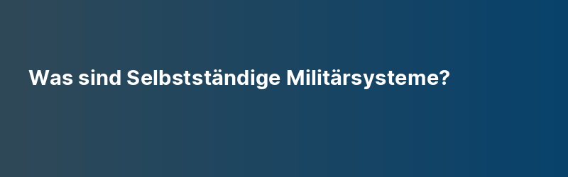 Was sind Selbstständige Militärsysteme?