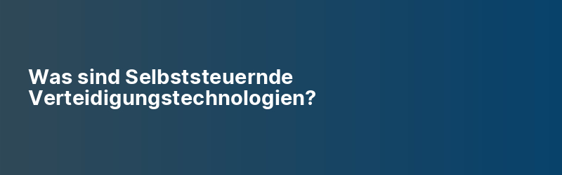 Was sind Selbststeuernde Verteidigungstechnologien?