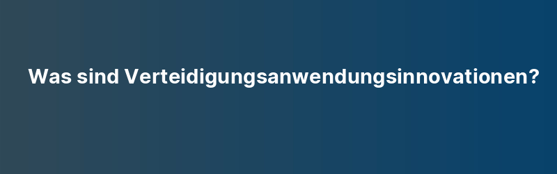 Was sind Verteidigungsanwendungsinnovationen?