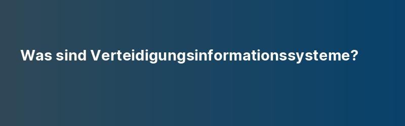 Was sind Verteidigungsinformationssysteme?