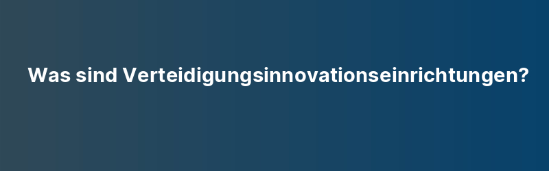 Was sind Verteidigungsinnovationseinrichtungen?