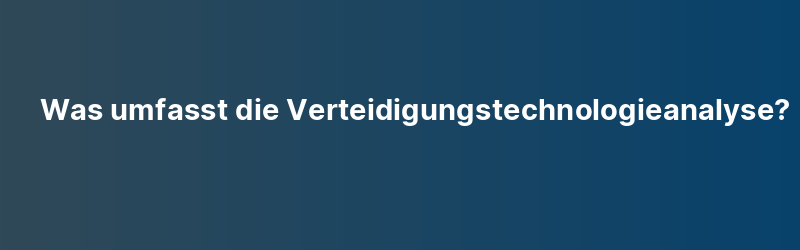 Was umfasst die Verteidigungstechnologieanalyse?
