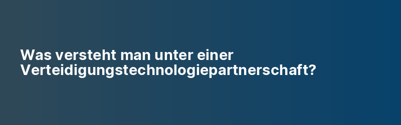 Was versteht man unter einer Verteidigungstechnologiepartnerschaft?