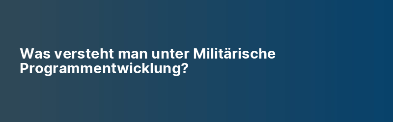 Was versteht man unter Militärische Programmentwicklung?