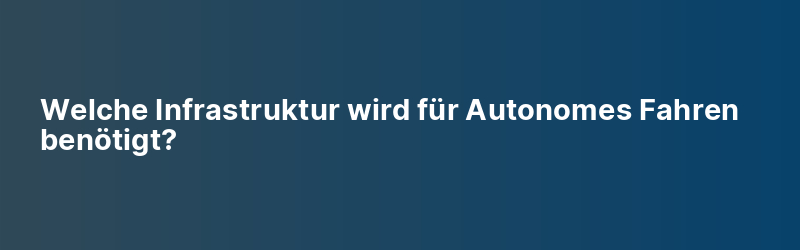 Welche Infrastruktur wird für Autonomes Fahren benötigt?