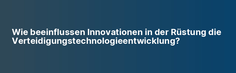 Wie beeinflussen Innovationen in der Rüstung die Verteidigungstechnologieentwicklung?