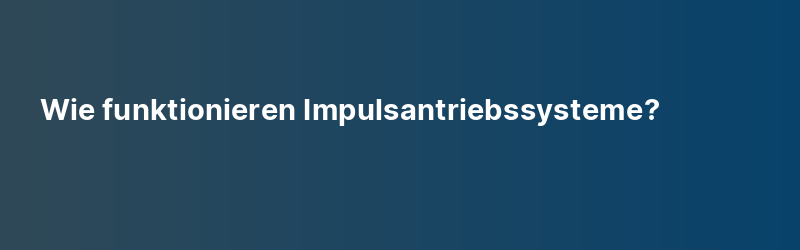 Wie funktionieren Impulsantriebssysteme?