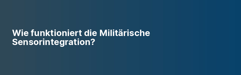 Wie funktioniert die Militärische Sensorintegration?