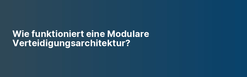 Wie funktioniert eine Modulare Verteidigungsarchitektur?