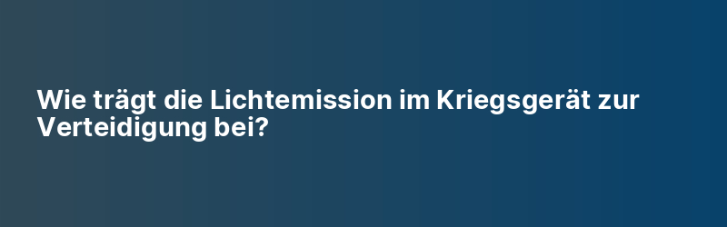Wie trägt die Lichtemission im Kriegsgerät zur Verteidigung bei?