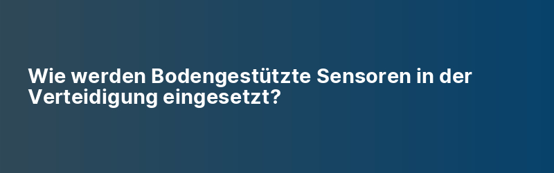 Wie werden Bodengestützte Sensoren in der Verteidigung eingesetzt?